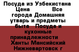 Посуда из Узбекистана › Цена ­ 1 000 - Все города Домашняя утварь и предметы быта » Посуда и кухонные принадлежности   . Ханты-Мансийский,Нижневартовск г.